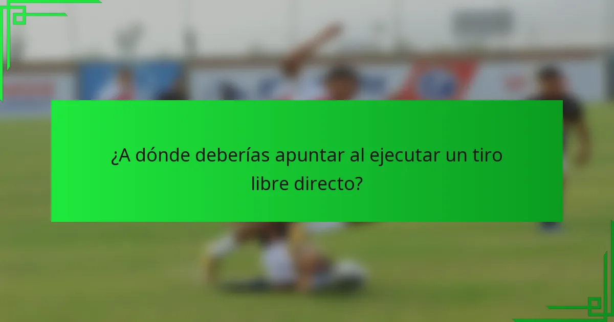 ¿A dónde deberías apuntar al ejecutar un tiro libre directo?