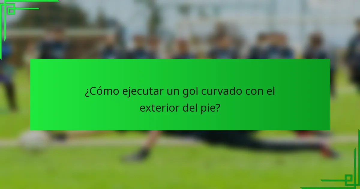 ¿Cómo ejecutar un gol curvado con el exterior del pie?