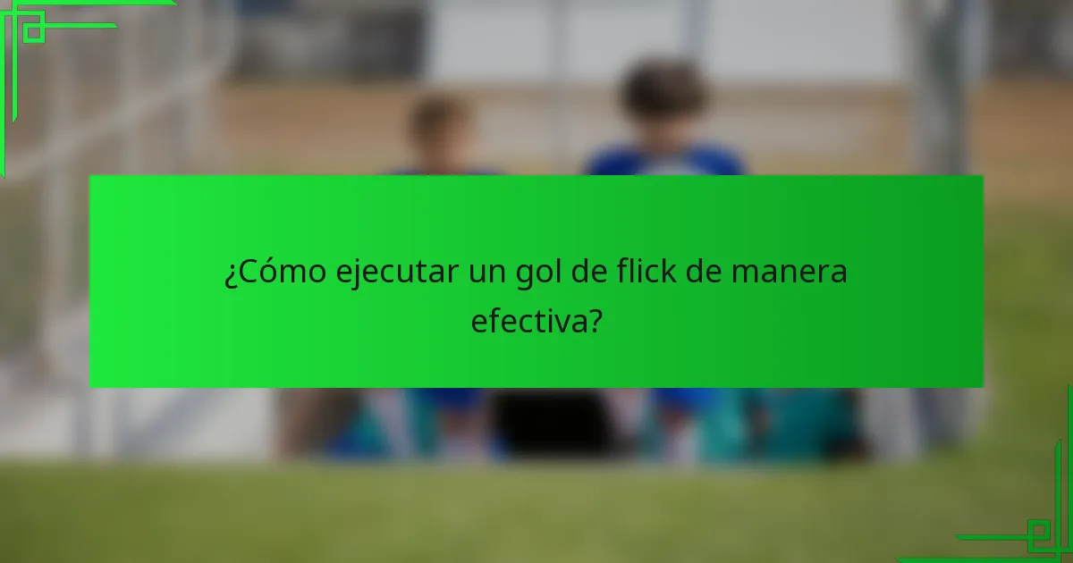 ¿Cómo ejecutar un gol de flick de manera efectiva?