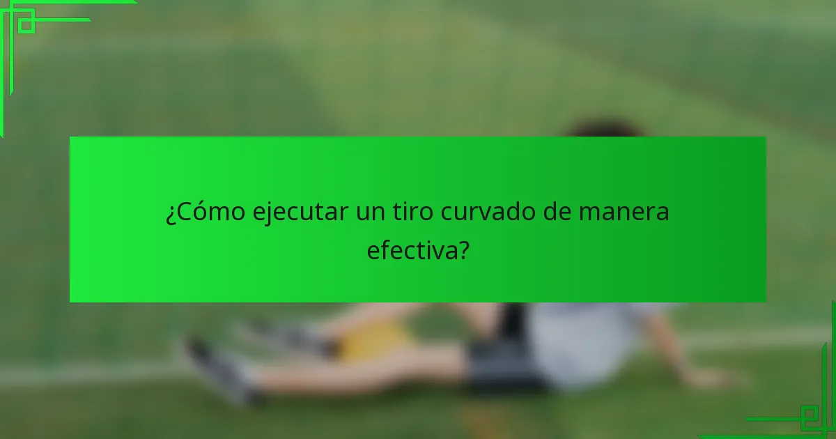 ¿Cómo ejecutar un tiro curvado de manera efectiva?