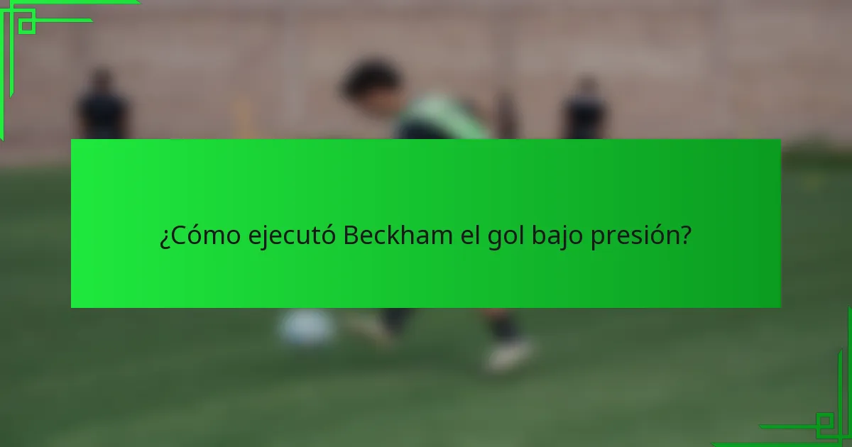 ¿Cómo ejecutó Beckham el gol bajo presión?