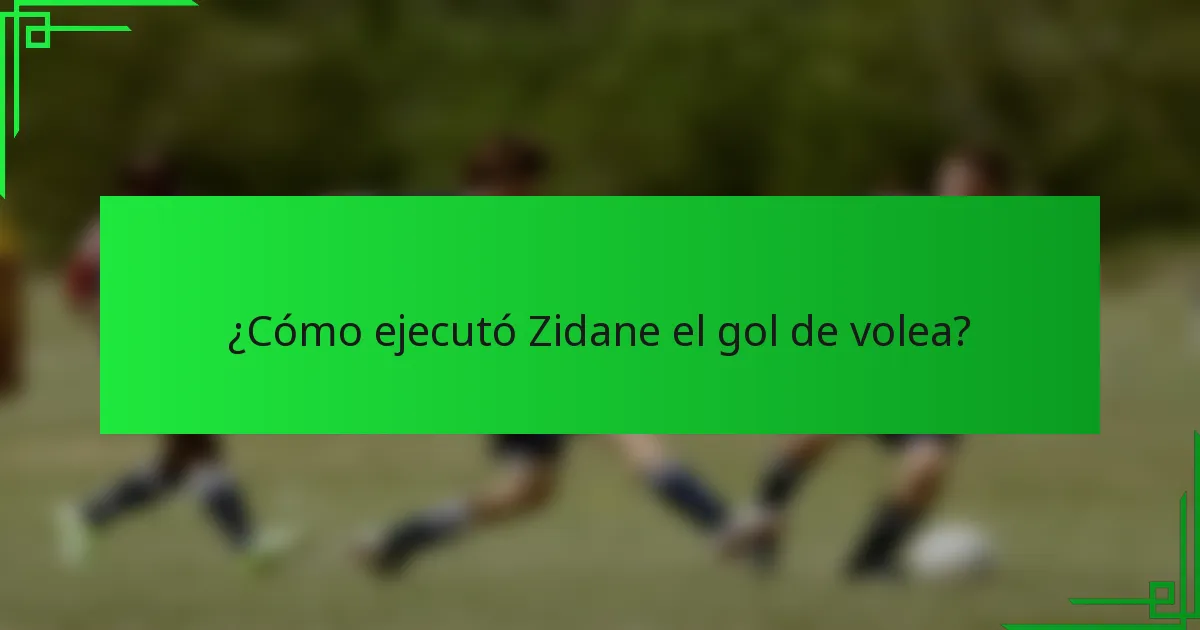 ¿Cómo ejecutó Zidane el gol de volea?