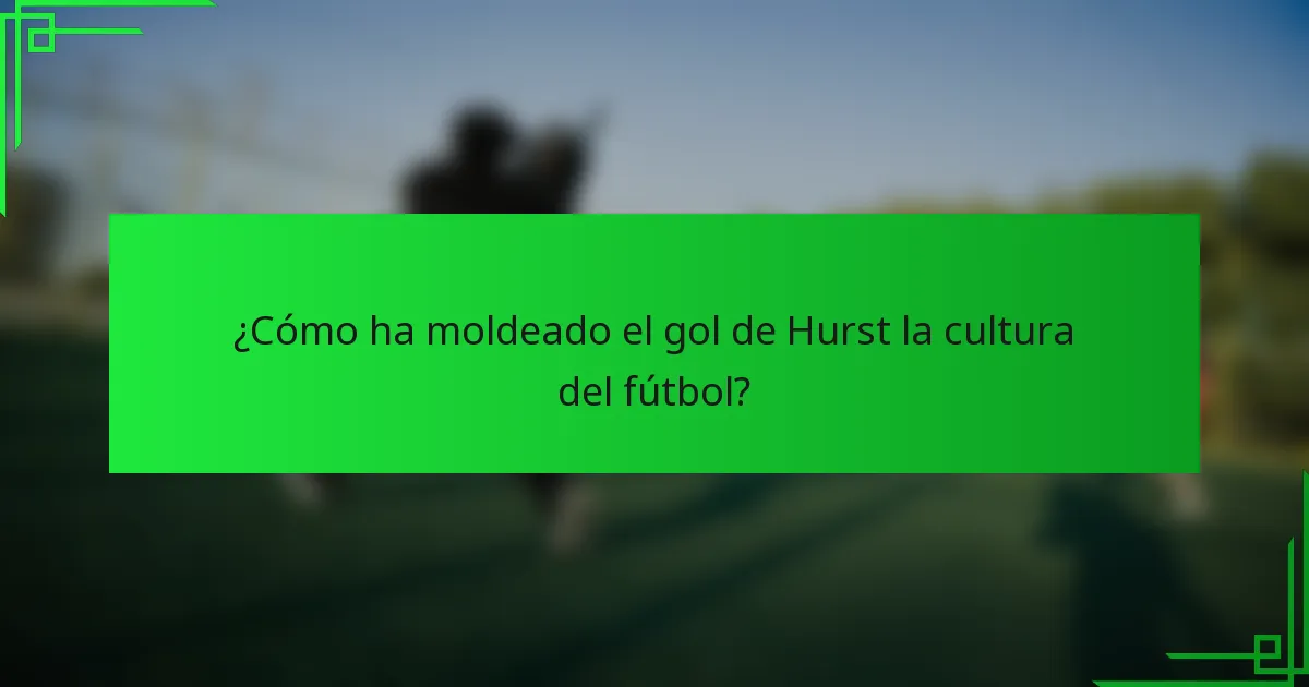 ¿Cómo ha moldeado el gol de Hurst la cultura del fútbol?
