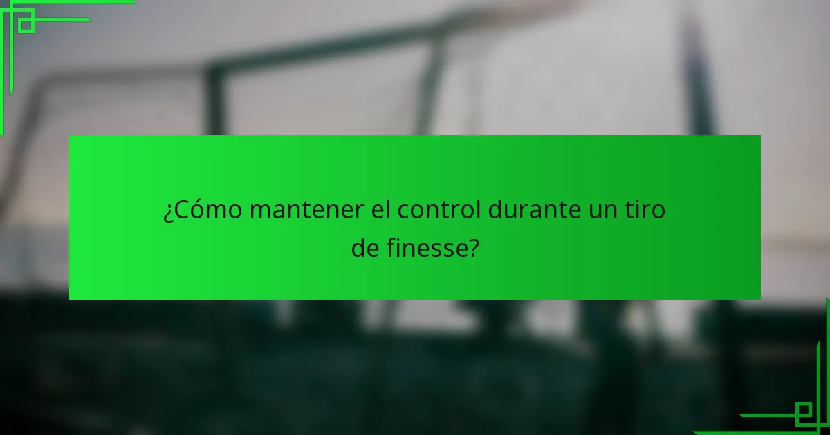 ¿Cómo mantener el control durante un tiro de finesse?