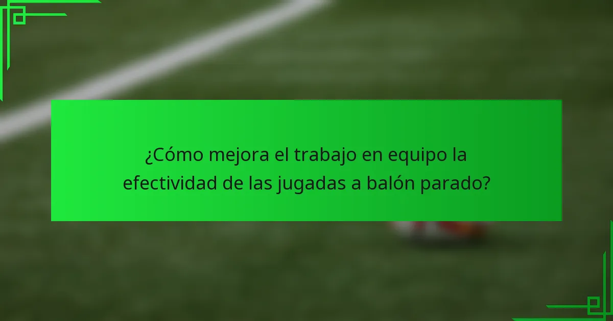 ¿Cómo mejora el trabajo en equipo la efectividad de las jugadas a balón parado?