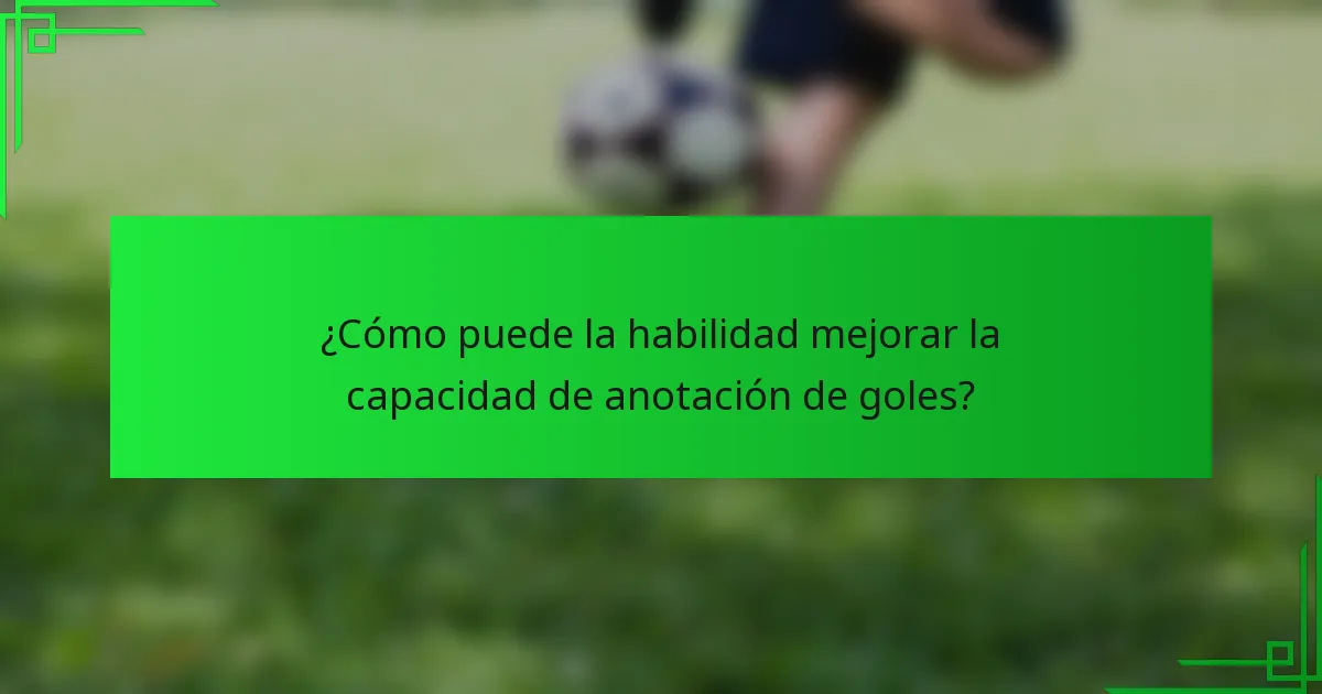 ¿Cómo puede la habilidad mejorar la capacidad de anotación de goles?