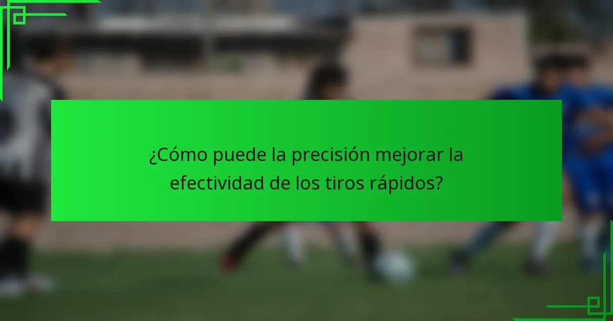 ¿Cómo puede la precisión mejorar la efectividad de los tiros rápidos?