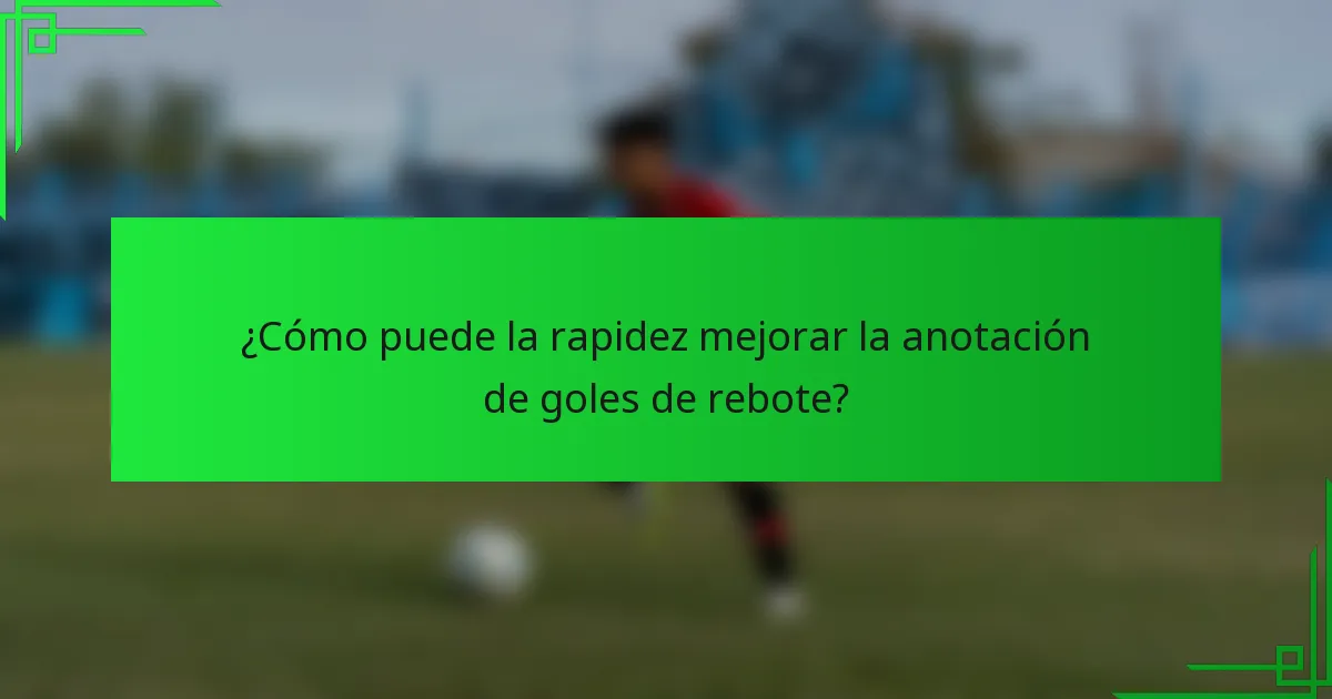 ¿Cómo puede la rapidez mejorar la anotación de goles de rebote?