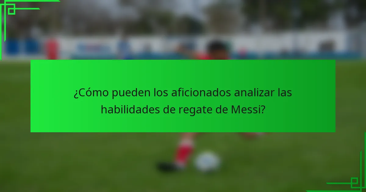 ¿Cómo pueden los aficionados analizar las habilidades de regate de Messi?