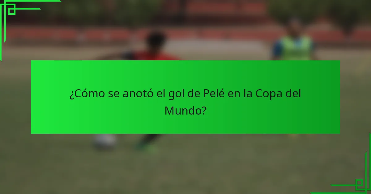 ¿Cómo se anotó el gol de Pelé en la Copa del Mundo?