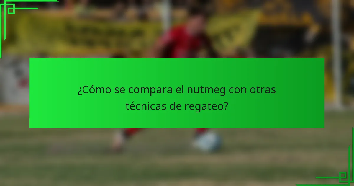 ¿Cómo se compara el nutmeg con otras técnicas de regateo?