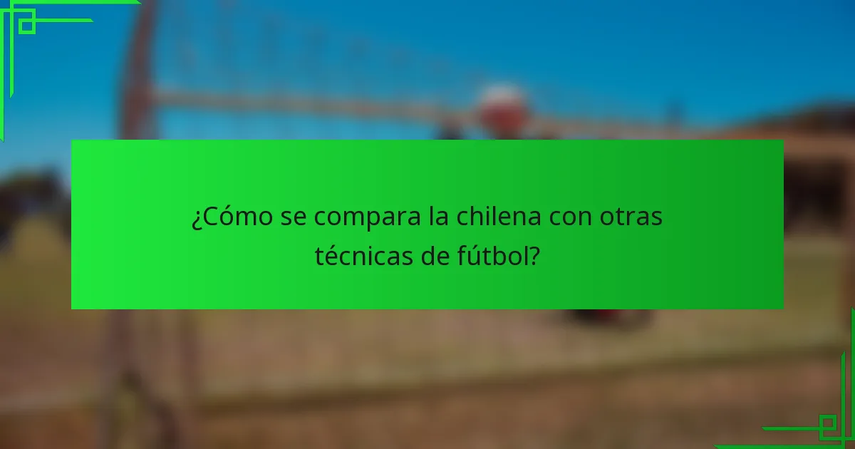¿Cómo se compara la chilena con otras técnicas de fútbol?