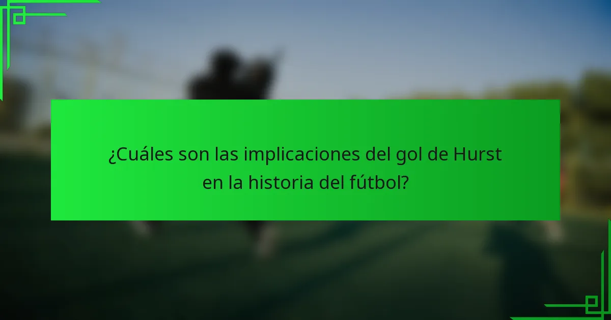 ¿Cuáles son las implicaciones del gol de Hurst en la historia del fútbol?