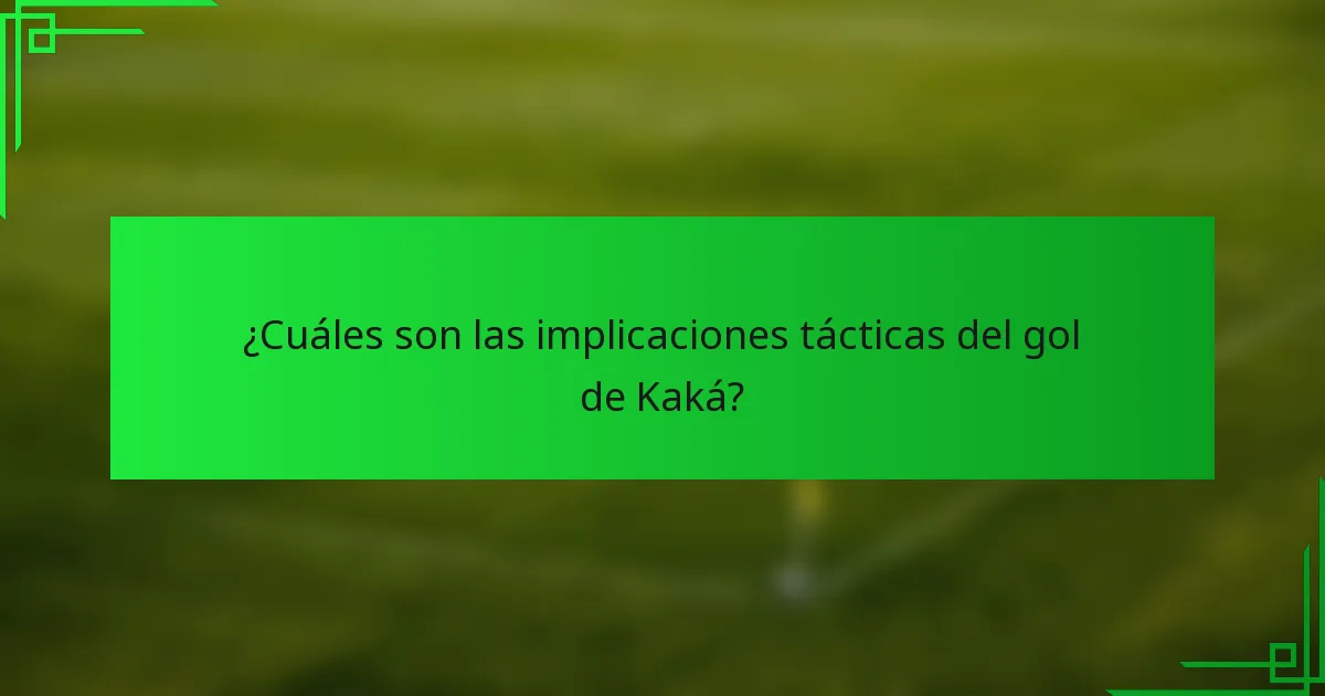 ¿Cuáles son las implicaciones tácticas del gol de Kaká?