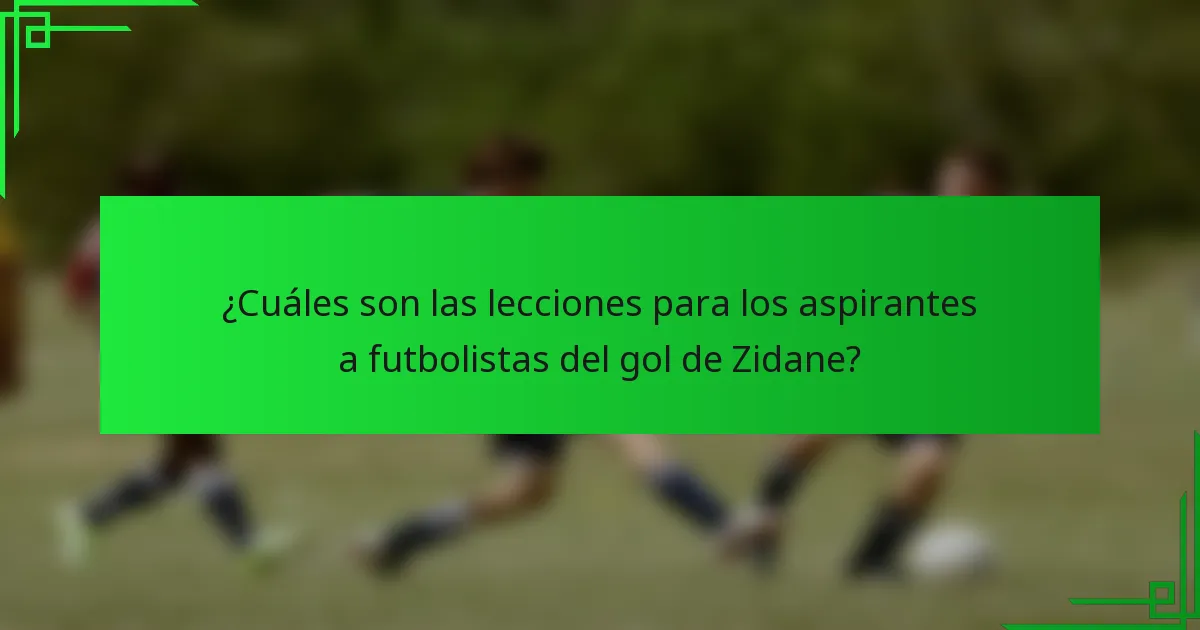 ¿Cuáles son las lecciones para los aspirantes a futbolistas del gol de Zidane?