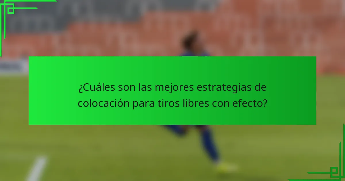 ¿Cuáles son las mejores estrategias de colocación para tiros libres con efecto?
