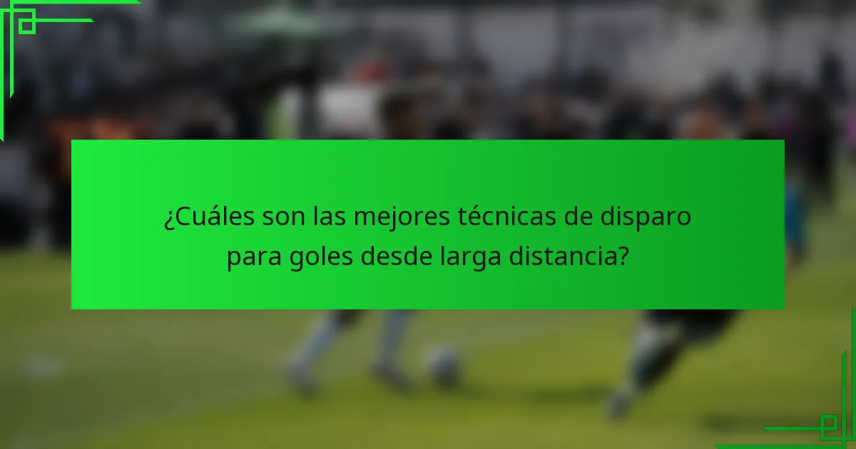 ¿Cuáles son las mejores técnicas de disparo para goles desde larga distancia?
