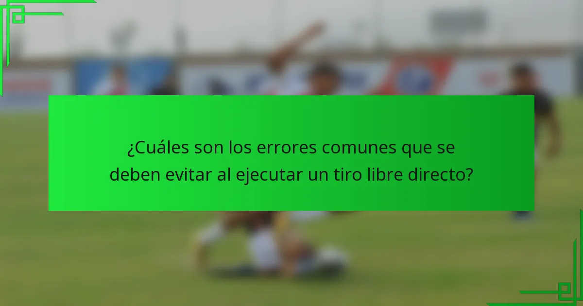 ¿Cuáles son los errores comunes que se deben evitar al ejecutar un tiro libre directo?
