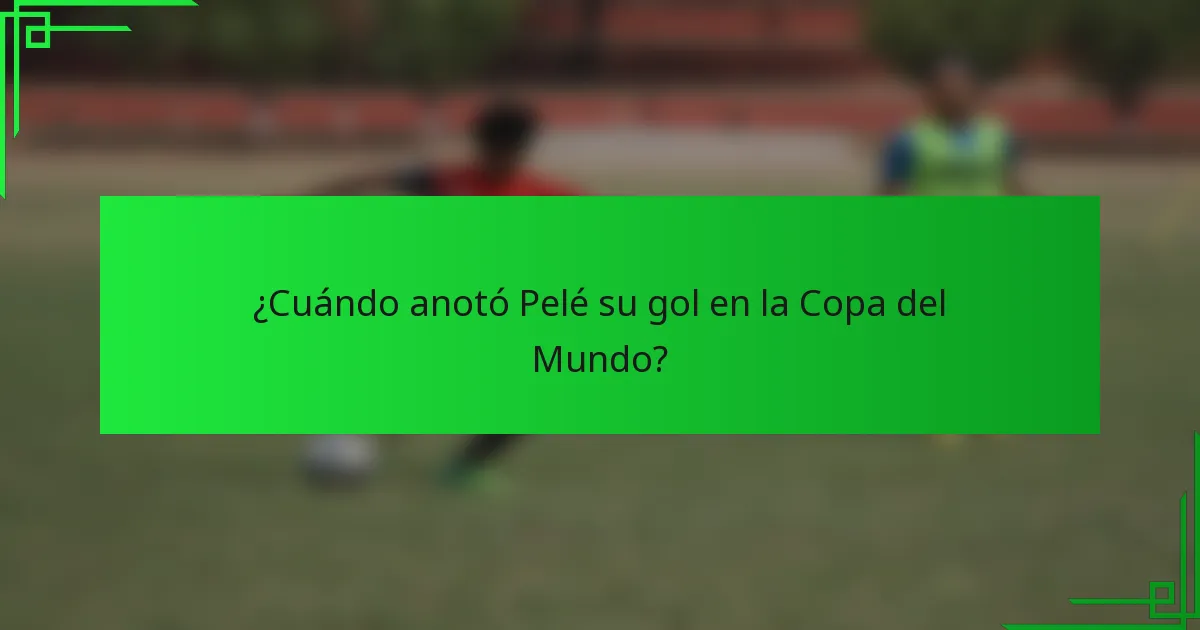 ¿Cuándo anotó Pelé su gol en la Copa del Mundo?