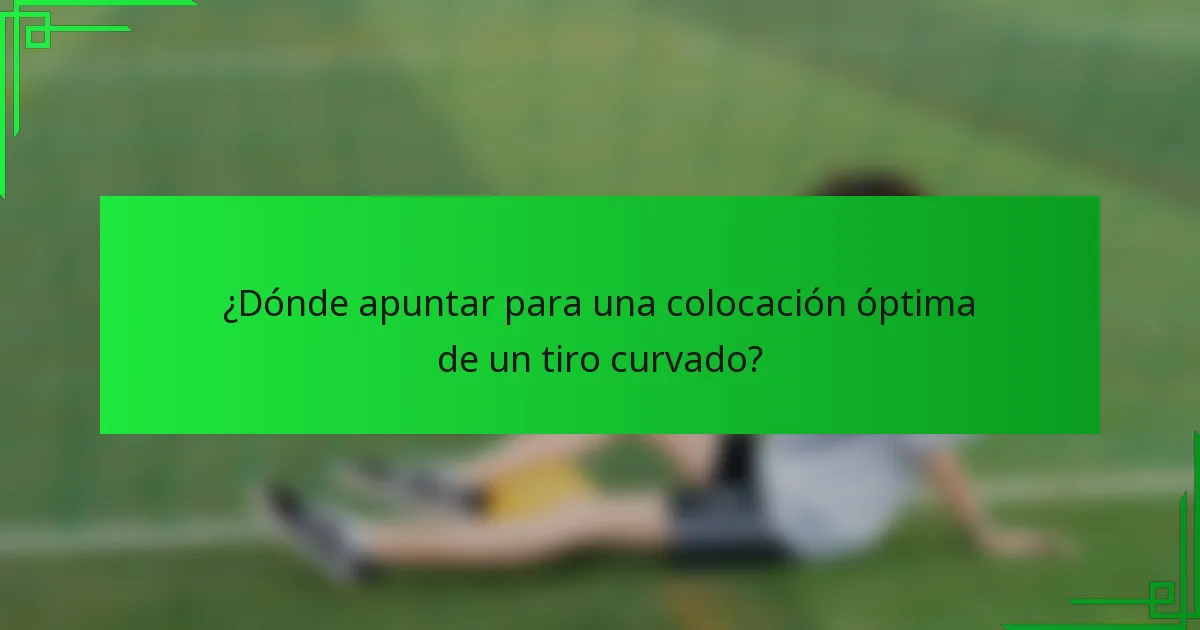 ¿Dónde apuntar para una colocación óptima de un tiro curvado?