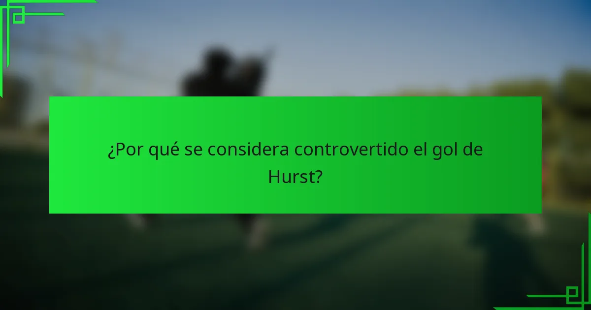 ¿Por qué se considera controvertido el gol de Hurst?