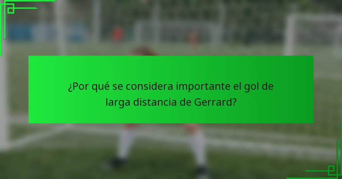 ¿Por qué se considera importante el gol de larga distancia de Gerrard?