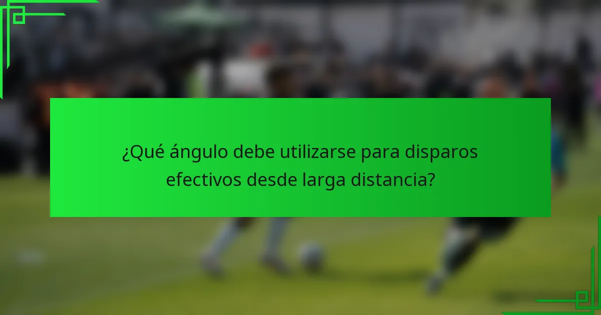 ¿Qué ángulo debe utilizarse para disparos efectivos desde larga distancia?
