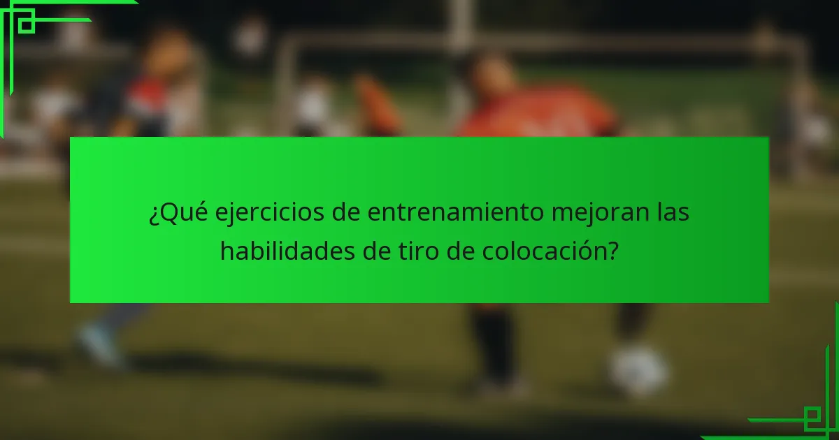 ¿Qué ejercicios de entrenamiento mejoran las habilidades de tiro de colocación?