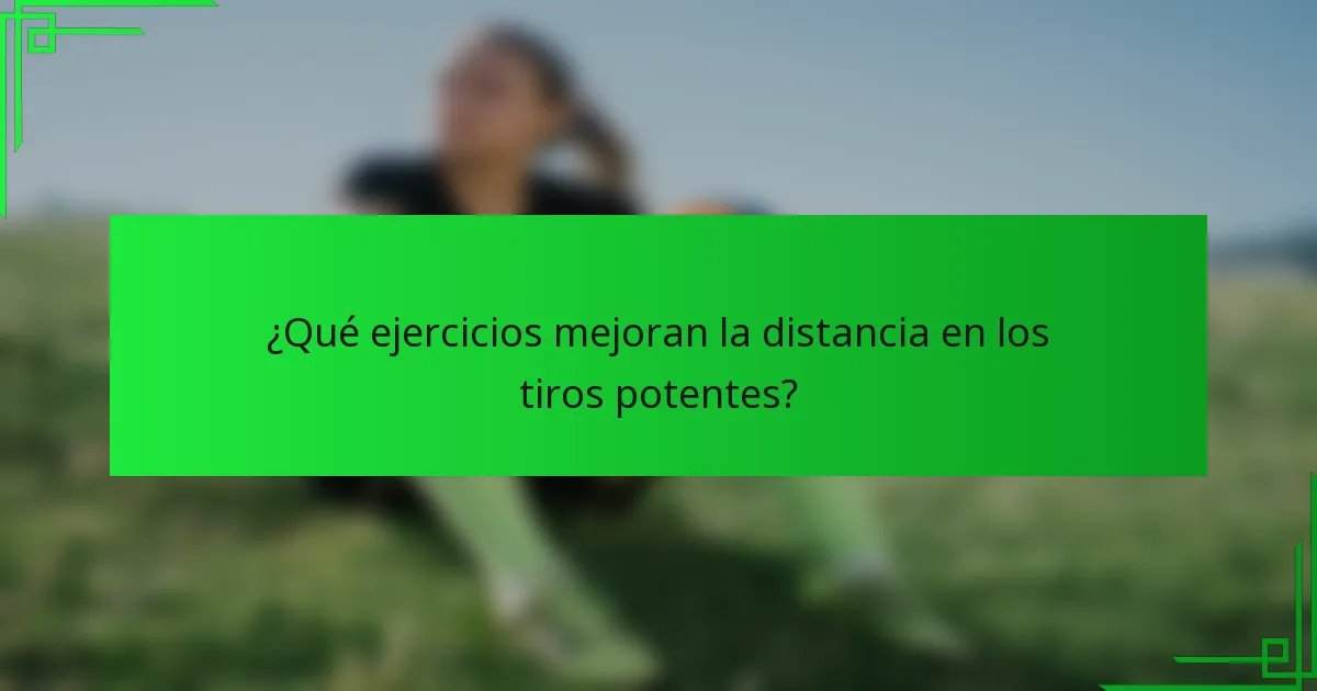 ¿Qué ejercicios mejoran la distancia en los tiros potentes?