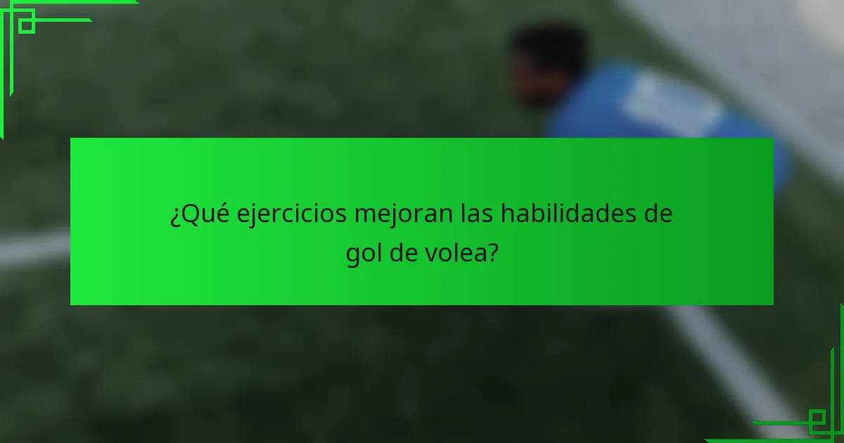 ¿Qué ejercicios mejoran las habilidades de gol de volea?