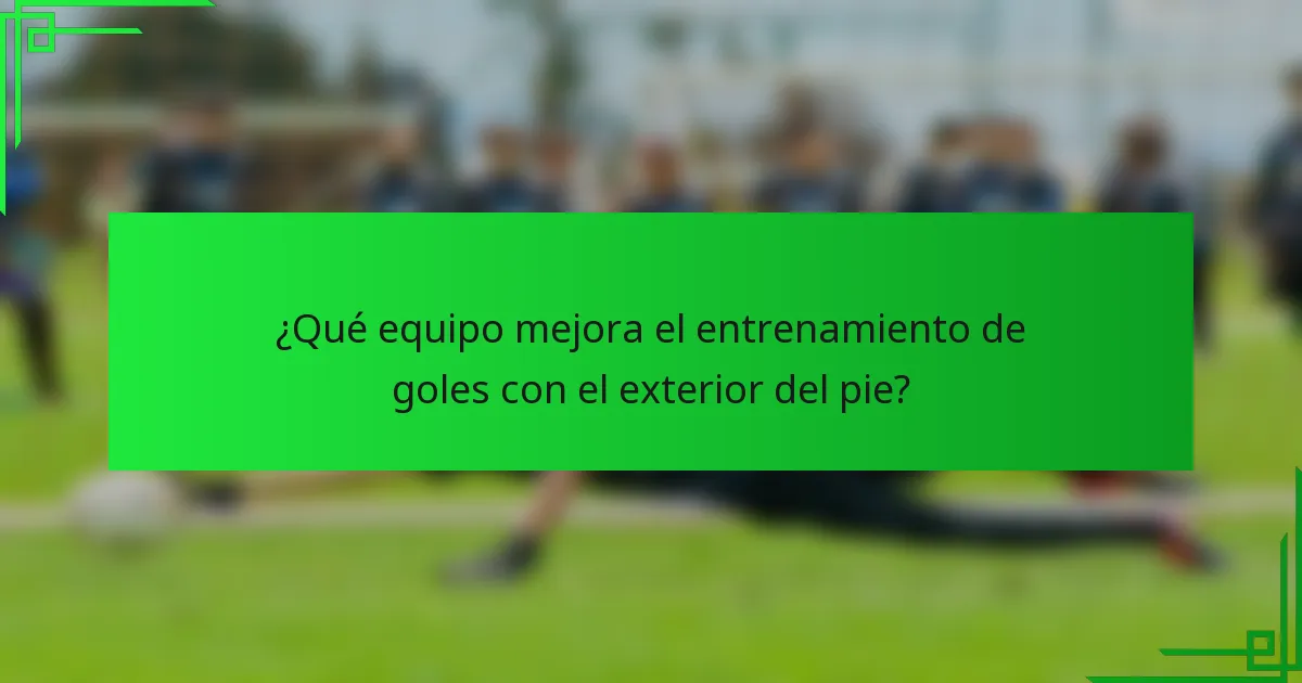 ¿Qué equipo mejora el entrenamiento de goles con el exterior del pie?