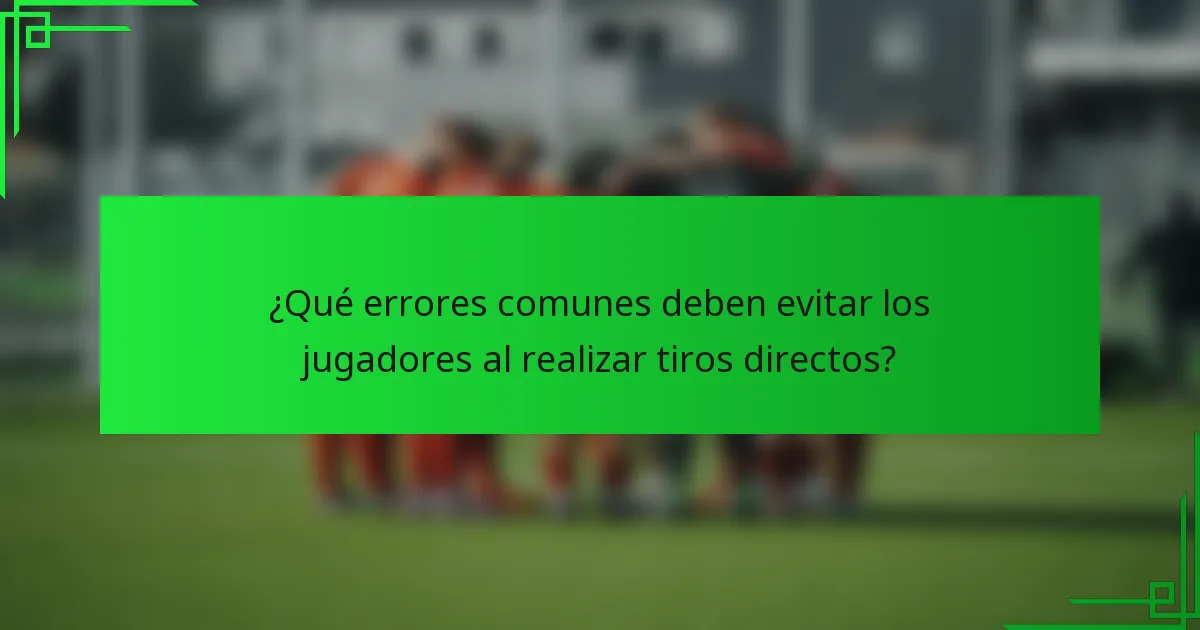¿Qué errores comunes deben evitar los jugadores al realizar tiros directos?