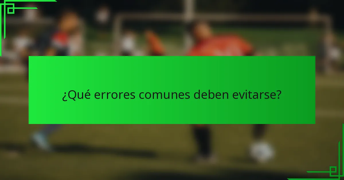 ¿Qué errores comunes deben evitarse?