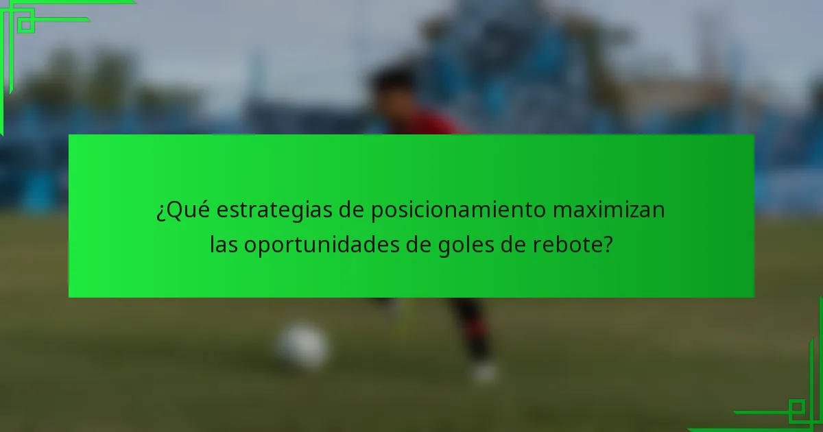 ¿Qué estrategias de posicionamiento maximizan las oportunidades de goles de rebote?