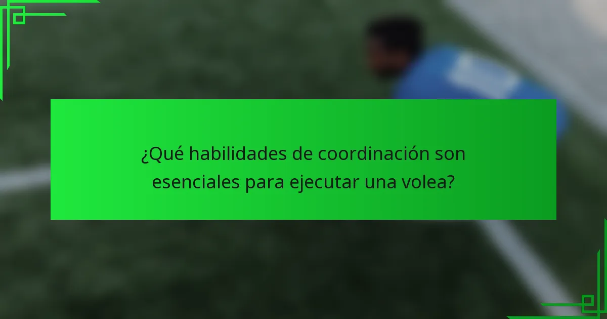 ¿Qué habilidades de coordinación son esenciales para ejecutar una volea?