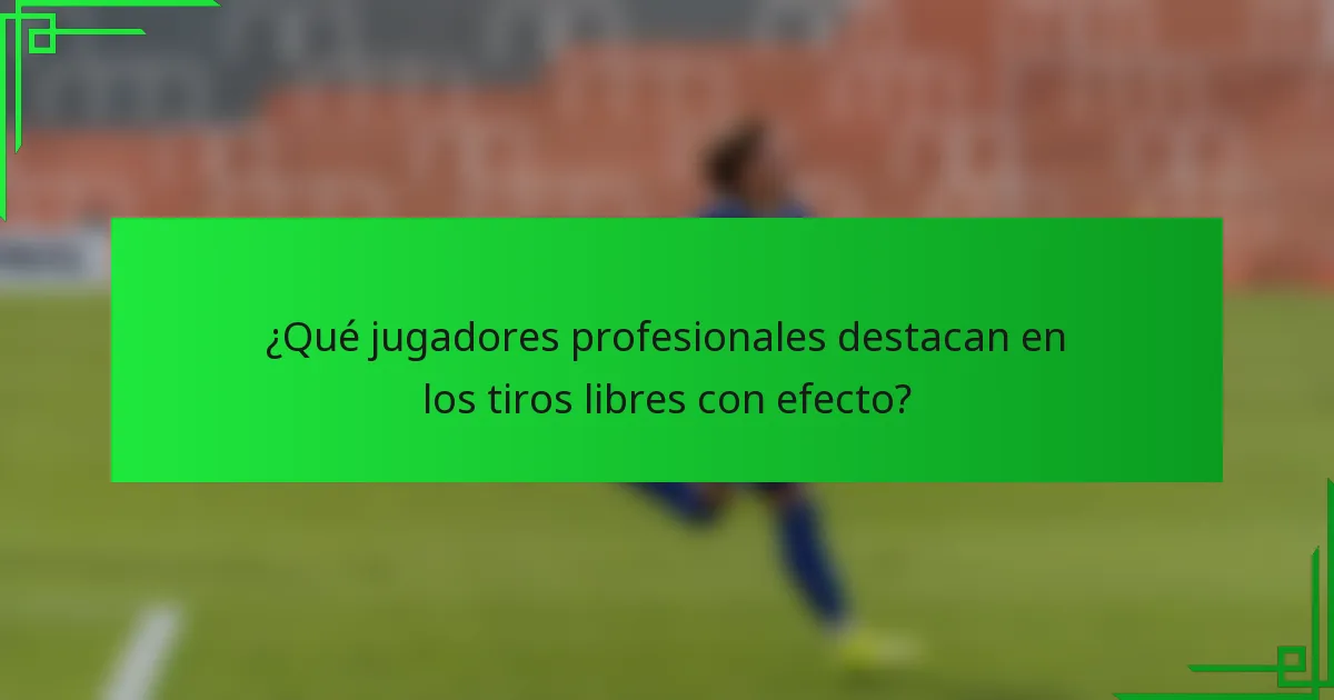 ¿Qué jugadores profesionales destacan en los tiros libres con efecto?