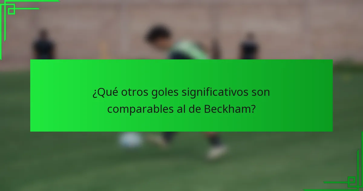 ¿Qué otros goles significativos son comparables al de Beckham?
