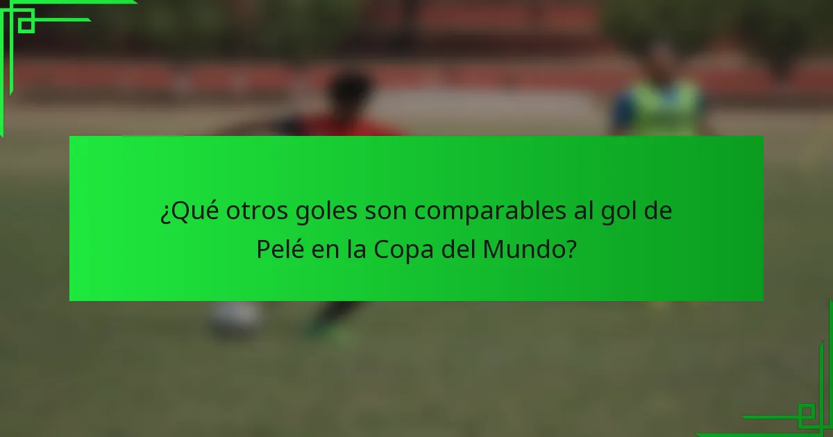 ¿Qué otros goles son comparables al gol de Pelé en la Copa del Mundo?