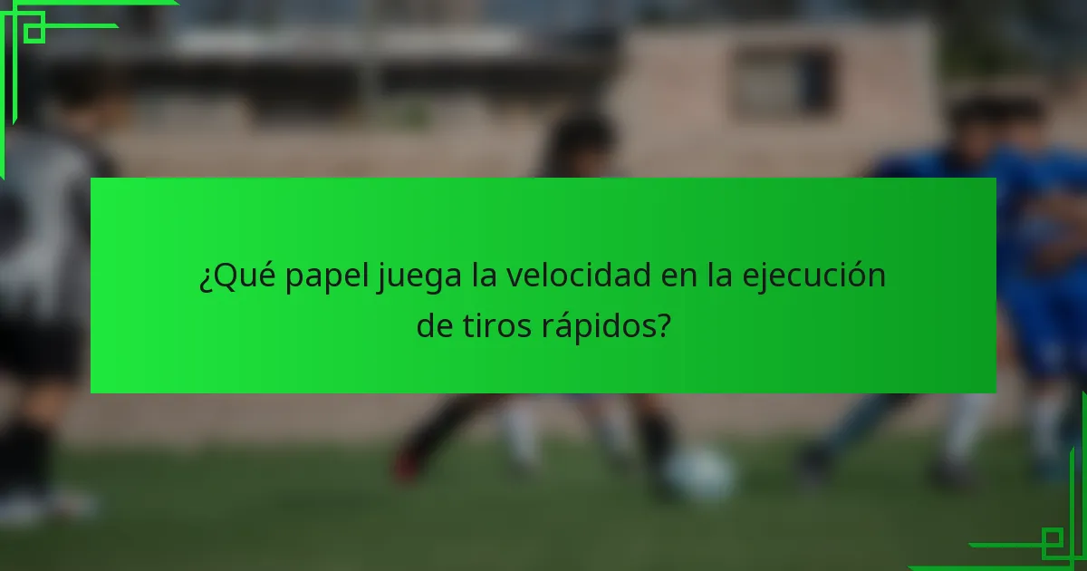 ¿Qué papel juega la velocidad en la ejecución de tiros rápidos?